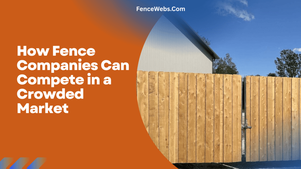 How Fence Companies Can Compete in a Crowded Market