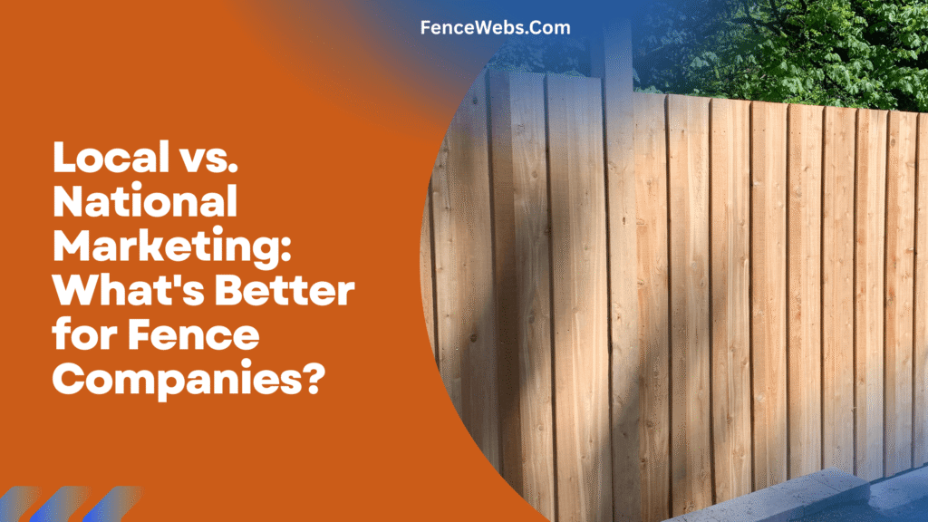 Local vs. National Marketing: What's Better for Fence Companies?