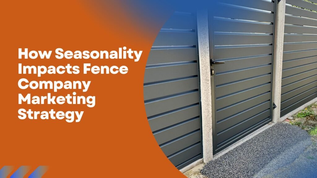 How Seasonality Impacts Fence Company Marketing Strategy