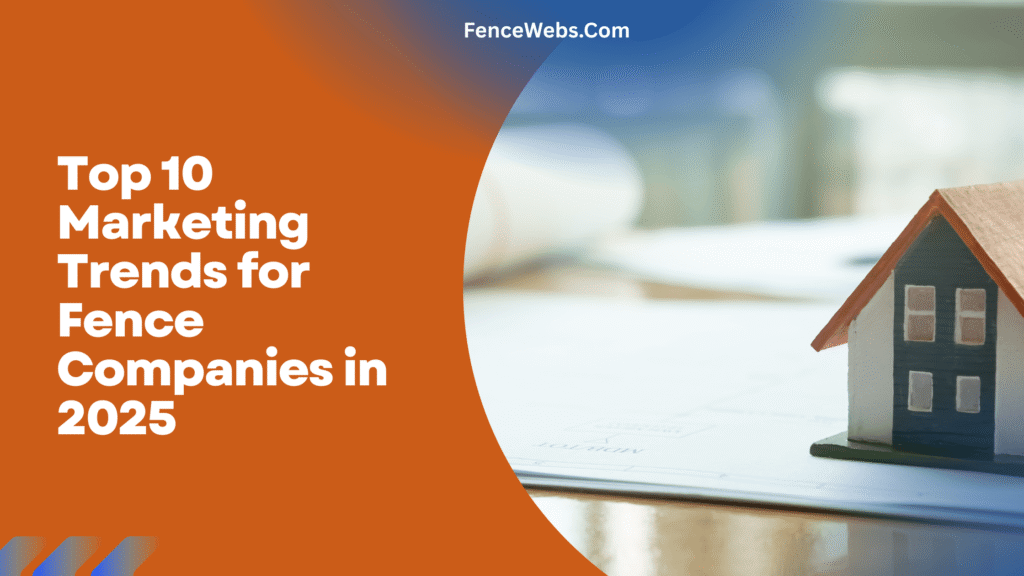 Top 10 Marketing Trends for Fence Companies in 2025