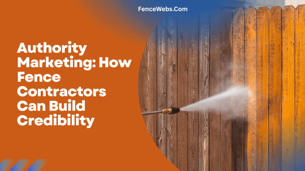 Authority Marketing: How Fence Contractors Can Build Credibility