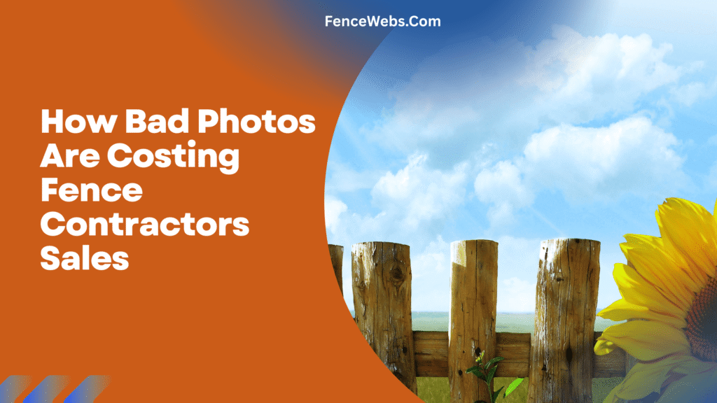 How Bad Photos Are Costing Fence Contractors Sales