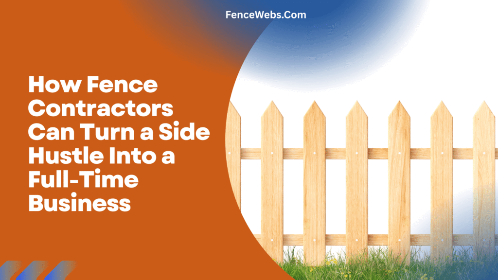 How Fence Contractors Can Turn a Side Hustle Into a Full-Time Business