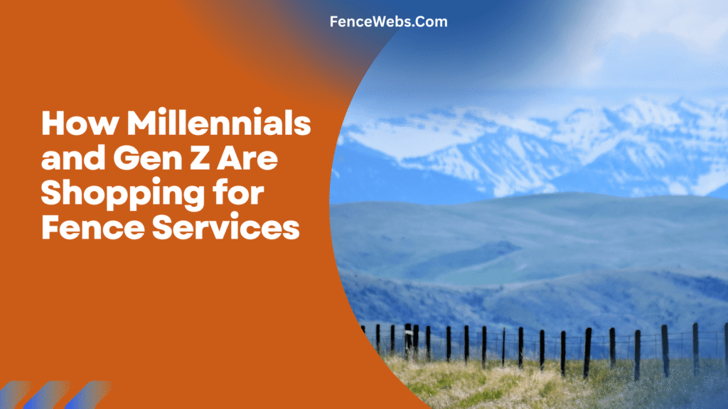 How Millennials and Gen Z Are Shopping for Fence Services