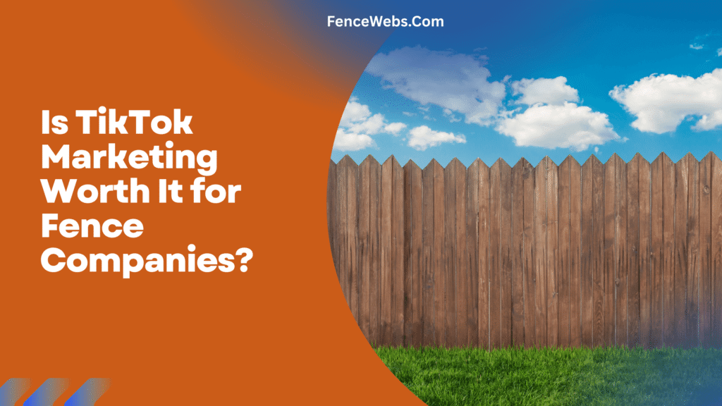Is TikTok Marketing Worth It for Fence Companies?