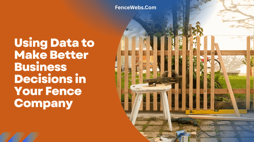 Using Data to Make Better Business Decisions in Your Fence Company