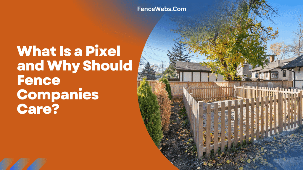 What Is a Pixel and Why Should Fence Companies Care