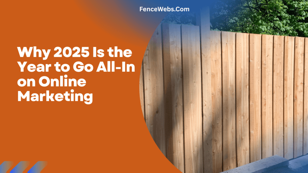 Why 2025 Is the Year to Go All-In on Online Marketing