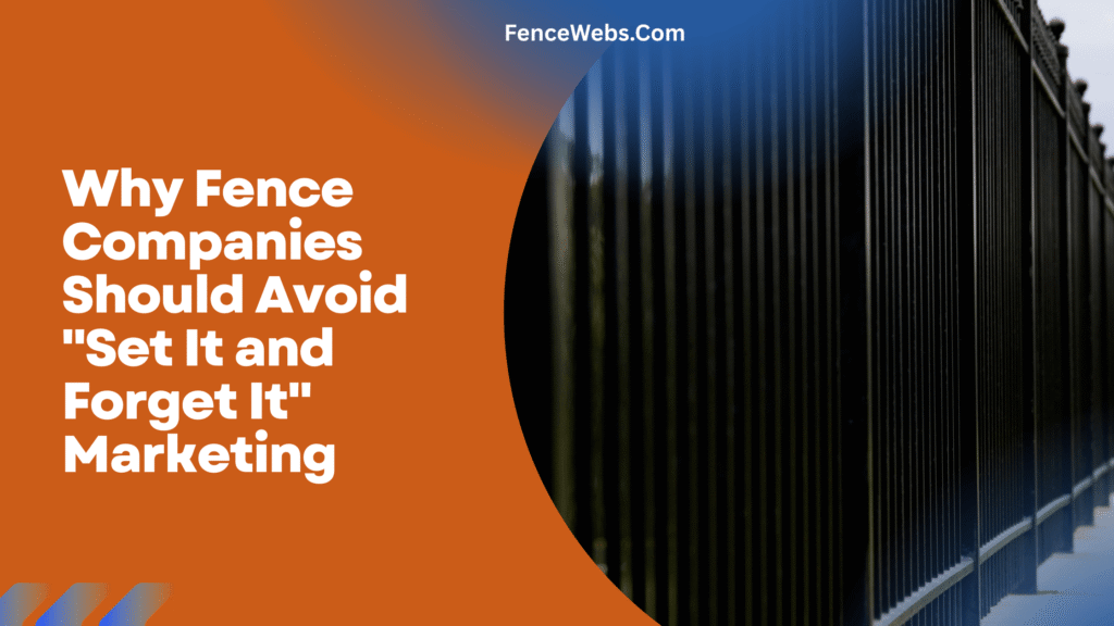 Why Fence Companies Should Avoid "Set It and Forget It" Marketing