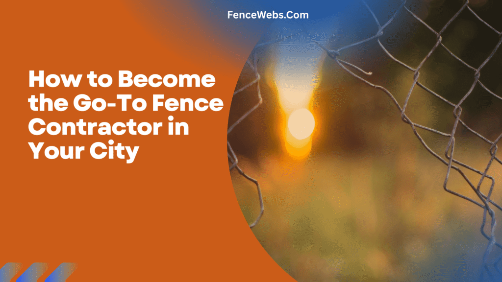 How to Become the Go-To Fence Contractor in Your City
