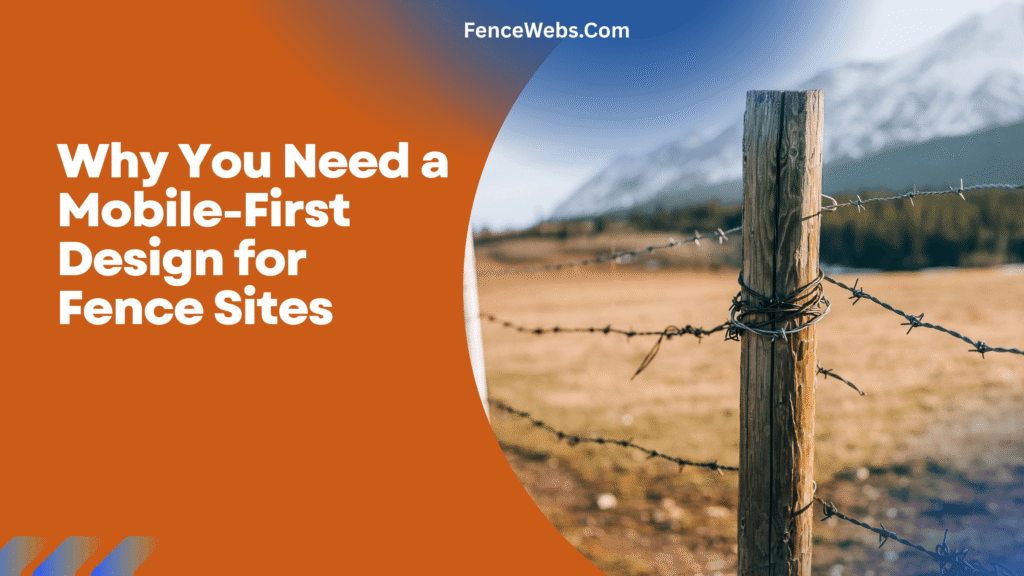 Why You Need a Mobile-First Design for Fence Sites