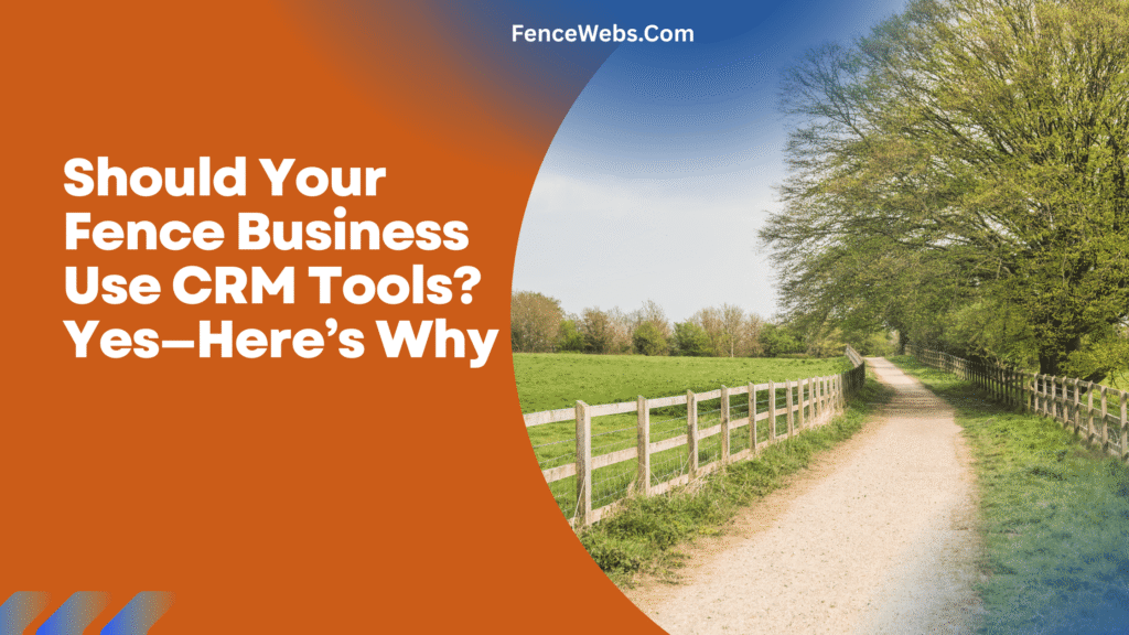 Should Your Fence Business Use CRM Tools? Yes—Here’s Why