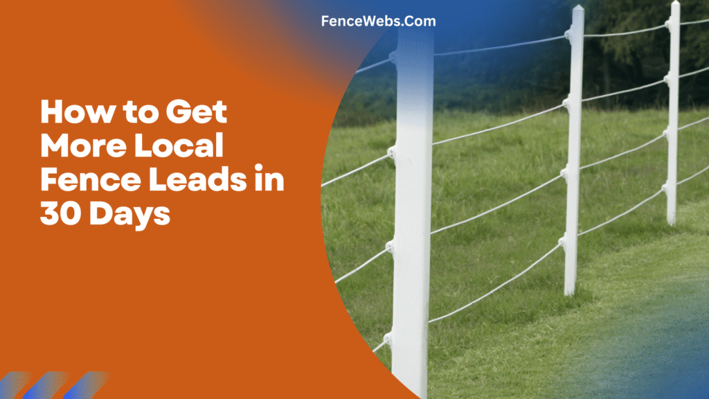 How to Get More Local Fence Leads in 30 Days