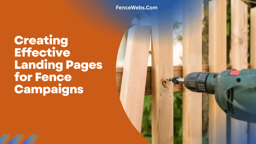 Creating Effective Landing Pages for Fence Campaigns